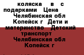 коляска  2 в 1 с подарками › Цена ­ 5 000 - Челябинская обл., Копейск г. Дети и материнство » Детский транспорт   . Челябинская обл.,Копейск г.